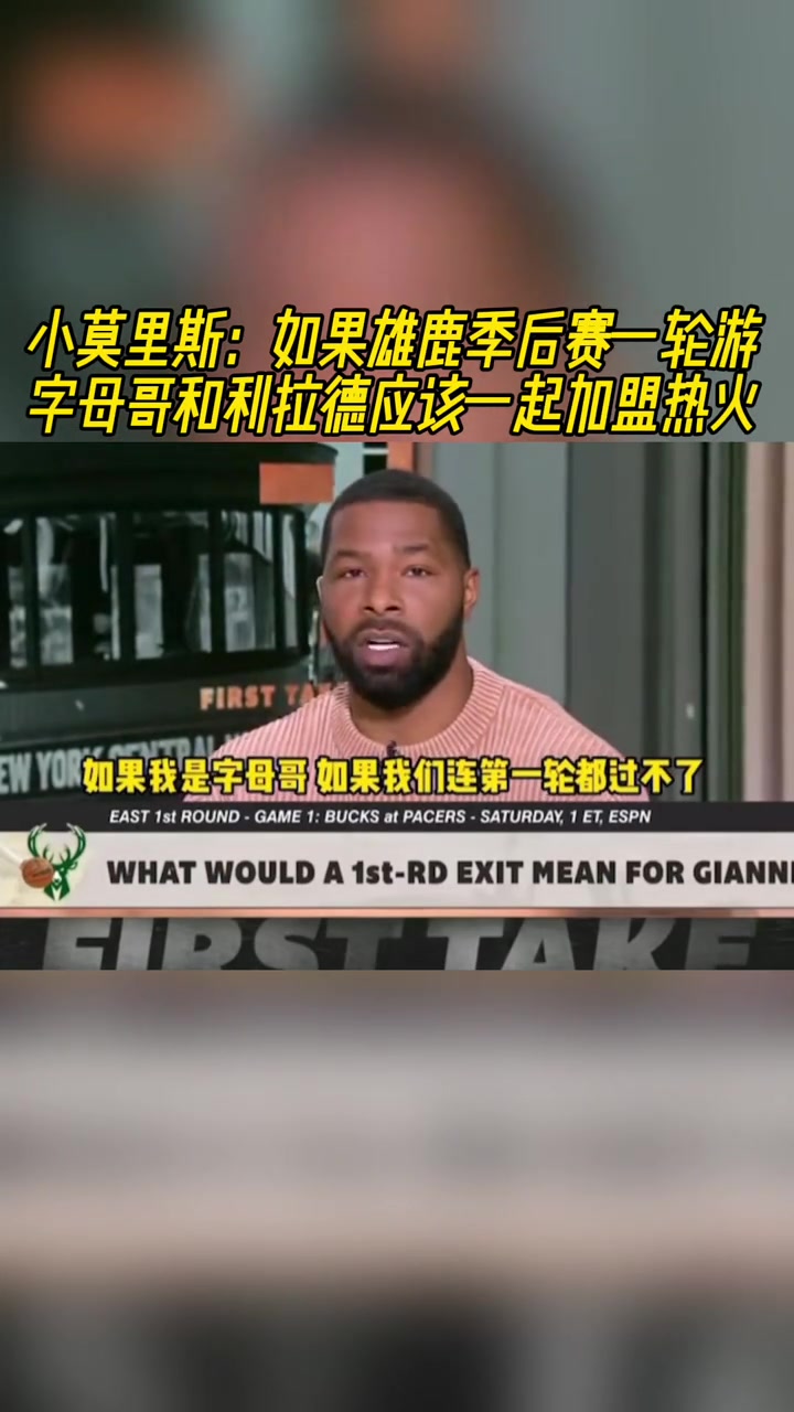 小莫里斯若雄鹿季后賽一輪游 字母/利拉德應(yīng)該一起加盟熱火
