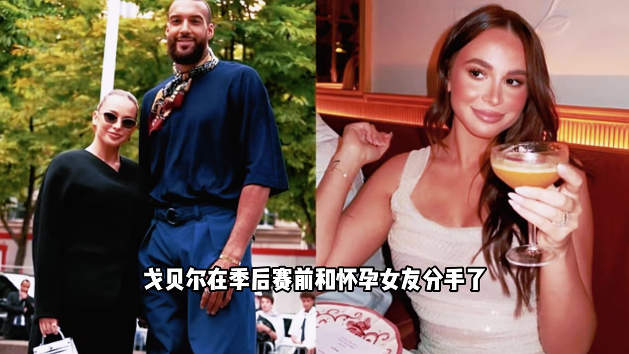 戈貝爾與孕期女友分手風(fēng)波女友帶娃搬走內(nèi)幕震驚籃球圈